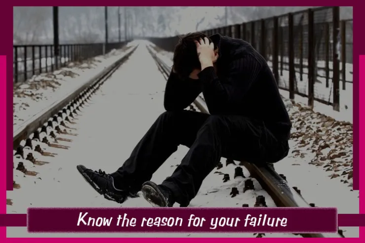 Know the reason for your failure?